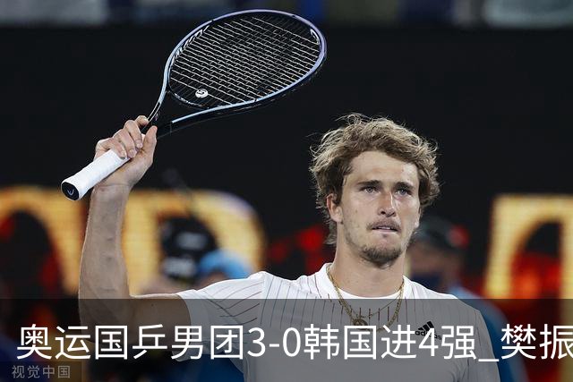 奥运国乒男团3-0韩国进4强 樊振东王楚钦各丢1局